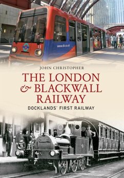 The London & Blackwall Railway: Dockland's First Railway - Christopher, John