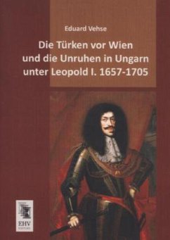 Die Türken vor Wien und die Unruhen in Ungarn unter Leopold I. 1657-1705 - Vehse, Eduard