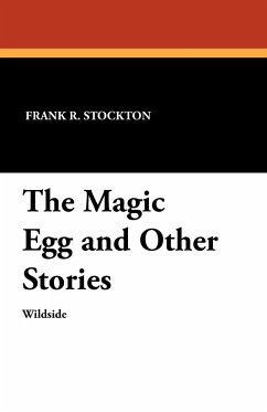 The Magic Egg and Other Stories - Stockton, Frank R.