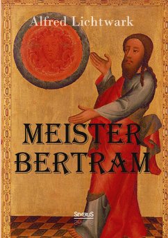 Meister Bertram. Tätig in Hamburg 1367-1415 - Lichtwark, Alfred