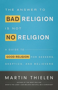 The Answer to Bad Religion Is Not No Religion - Thielen, Martin