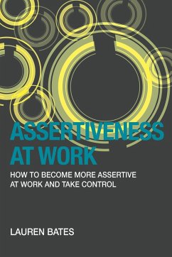 Assertiveness at Work How to Become More Assertive at Work and Take Control - Bates, Lauren