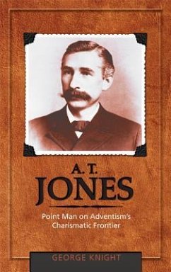 A.T. Jones: Point Man on Adventism's Charismatic Frontier - Knight, George R.