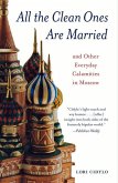 All the Clean Ones Are Married: And Other Everyday Calamities in Moscow