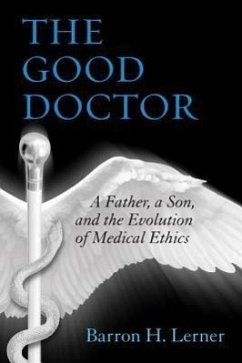 The Good Doctor: A Father, a Son, and the Evolution of Medical Ethics - Lerner, Barron H.