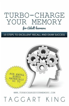 Turbo-Charge Your Memory (for Adult Learners) 10 Steps to Excellent Recall and Exam Success - King, Taggart W. D.