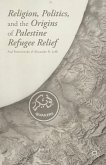 Religion, Politics, and the Origins of Palestine Refugee Relief