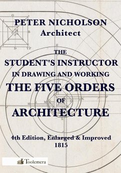 The Student's Instructor in Drawing and Working the Five Orders of Architecture - Nicholson, Peter