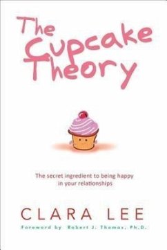 The Cupcake Theory: The Secret Ingredient to Being Happy in Your Relationships - Lee, Clara