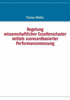 Regelung wissenschaftlicher Exzellenzcluster mittels scorecardbasierter Performancemessung - Welter, Florian