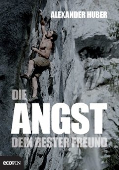 Die Angst, dein bester Freund - Huber, Alexander