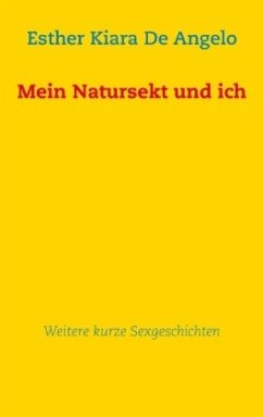 Mein Natursekt und ich: Weitere kurze Sexgeschichten - Angelo, Esther Kiara De