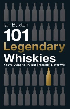 101 Legendary Whiskies You're Dying to Try But (Possibly) Never Will - Buxton, Ian