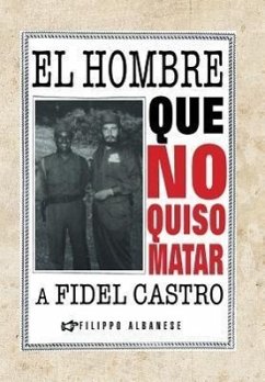 El Hombre Que No Quiso Matar a Fidel Castro - Albanese, Filippo