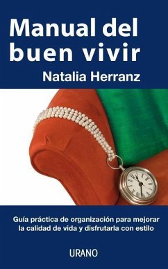 Manual del Buen Vivir: Guia Practica de Organizacion Para Mejorar la Calidad de Vida y Disfrutarla Con Estilo - Herranz Fanjul, Natalia