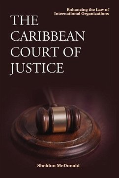 The Caribbean Court of Justice: Enhancing the Law of International Organizations - McDonald, Sheldon