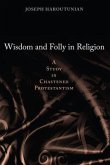 Wisdom and Folly in Religion: A Study in Chastened Protestantism