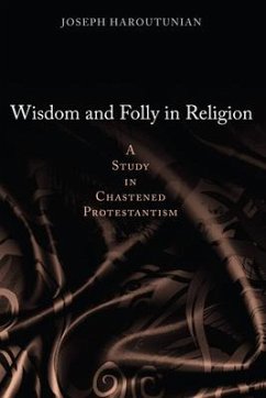 Wisdom and Folly in Religion: A Study in Chastened Protestantism - Haroutunian, Joseph