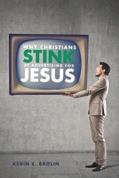 Why Christians Stink at Advertising for Jesus - Brolin, Kevin E.