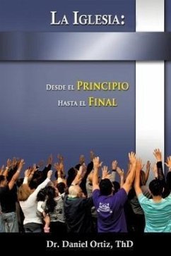 La Iglesia: Desde El Principio Hasta El Final - Ortiz, Thd Daniel