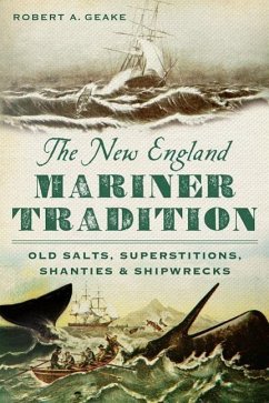 The New England Mariner Tradition: Old Salts, Superstitions, Shanties and Shipwrecks - Geake, Robert A.
