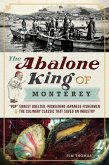 The Abalone King of Monterey: Pop Ernest Doelter, Pioneering Japanese Fishermen & the Culinary Classic That Saved an Industry