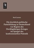 Die kirchlich-politische Parteibildung in Deutschland vor Beginn des Dreißigjährigen Krieges im Spiegel der konfessionellen Polemik Die kirchlich-politische Parteibildung in Deutschland vor Beginn des Dreißigjährigen Krieges im Spiegel der konfessionellen Polemik