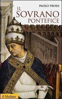 Cover Il sovrano pontefice. Un corpo e due anime: la monarchia papale nella prima età moderna
