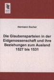 Die Glaubensparteien in der Eidgenossenschaft und ihre Beziehungen zum Ausland 1527 bis 1531