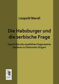 Die Habsburger und die serbische Frage Die Habsburger und die serbische Frage