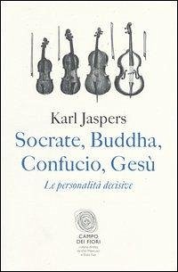 Cover Socrate, Buddha, Confucio, Gesù. Le personalità decisive