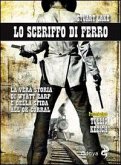 Lo sceriffo di ferro. La vera storia di Wyatt Earp e della sfida all'Ok Corral Lo sceriffo di ferro. La vera storia di Wyatt Earp e della sfida all'Ok Corral