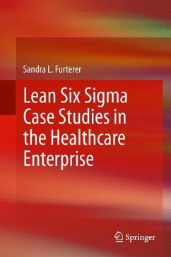 Lean Six Sigma Case Studies in the Healthcare Enterprise - Futerer, Sandra L.