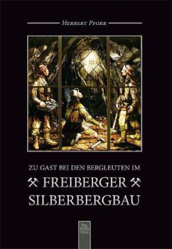 Zu Gast bei den Bergleuten des Freiberger Silberbergbaus - Pforr, Herbert