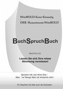 BuchSpruchBuch Band Eins (1): Lassen Sie sich Ihre miese Stimmung vermiesen!