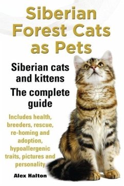 Siberian Forest Cats as Pets. Siberian Cats and Kittens. Complete Guide Includes Health, Breeders, Rescue, Re-Homing and Adoption, Hypoallergenic Trai - Halton, Alex