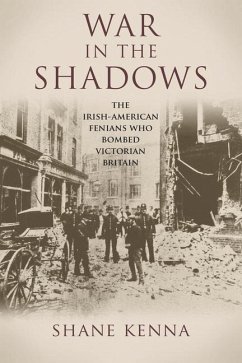War in the Shadows: The Irish-American Fenians Who Bombed Victorian Britain - Kenna, Shane