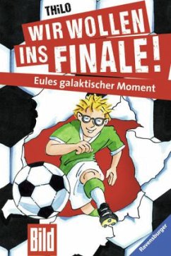 Eules galaktischer Moment / Wir wollen ins Finale! Bd.4 - Thilo