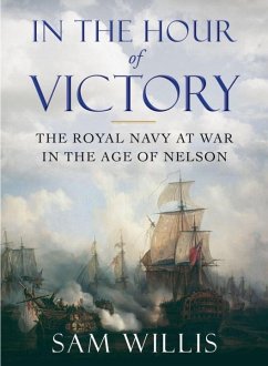 In the Hour of Victory: The Royal Navy at War in the Age of Nelson - Willis, Sam