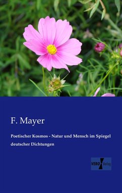 Poetischer Kosmos - Natur und Mensch im Spiegel deutscher Dichtungen - Mayer, F.