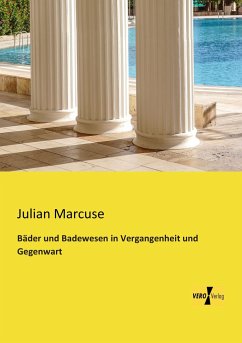 Bäder und Badewesen in Vergangenheit und Gegenwart - Marcuse, Julian