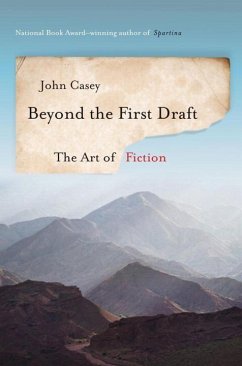 Beyond the First Draft: The Art of Fiction - Casey, John