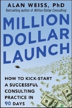 Million Dollar Launch: How to Kick-Start a Successful Consulting Practice in 90 Days - Weiss, Alan