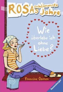 Wie überlebe ich ohne Liebe? / Rosas schlimmste Jahre Bd.6 - Oomen, Francine