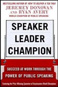 Speaker, Leader, Champion: Succeed at Work Through the Power of Public Speaking, Featuring the Prize-Winning Speeches of Toastmasters World Champions - Donovan, Jeremey; Avery, Ryan