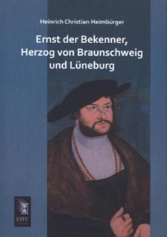 Ernst der Bekenner, Herzog von Braunschweig und Lüneburg - Heimbürger, Heinrich Christian