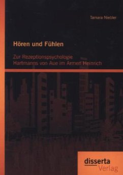 Hören und Fühlen: Zur Rezeptionspsychologie Hartmanns von Aue im Armen Heinrich - Niebler, Tamara