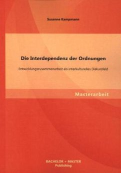 Die Interdependenz der Ordnungen: Entwicklungszusammenarbeit als interkulturelles Diskursfeld - Kampmann, Susanne