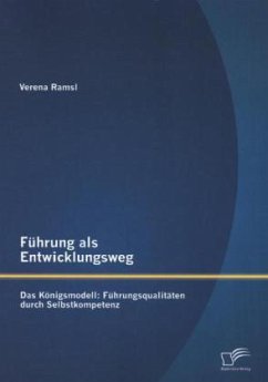 Führung als Entwicklungsweg - Das Königsmodell: Führungsqualitäten durch Selbstkompetenz - Ramsl, Verena