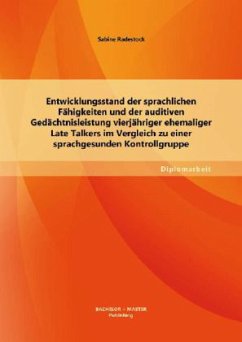 Entwicklungsstand der sprachlichen Fähigkeiten und der auditiven Gedächtnisleistung vierjähriger ehemaliger Late Talkers im Vergleich zu einer sprachgesunden Kontrollgruppe - Radestock, Sabine